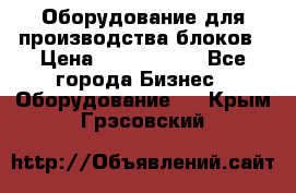 Оборудование для производства блоков › Цена ­ 3 588 969 - Все города Бизнес » Оборудование   . Крым,Грэсовский